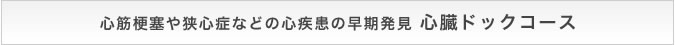 心筋梗塞や狭心症などの心疾患の早期発見 心臓ドックコース